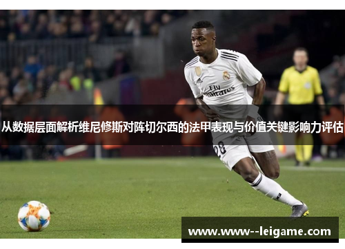 从数据层面解析维尼修斯对阵切尔西的法甲表现与价值关键影响力评估