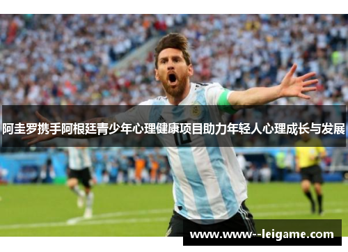 阿圭罗携手阿根廷青少年心理健康项目助力年轻人心理成长与发展 阿圭罗携手阿根廷青少年心理健康项目助力年轻人心理成长与发展