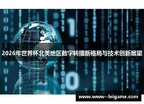 2026年世界杯北美地区数字转播新格局与技术创新展望